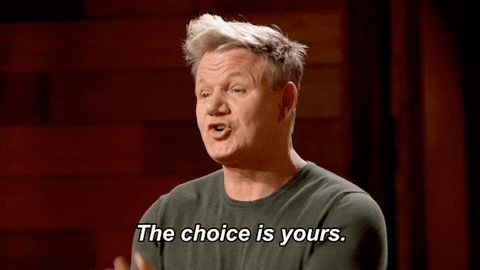 Gordon Ramsey saying 'the choice is yours'