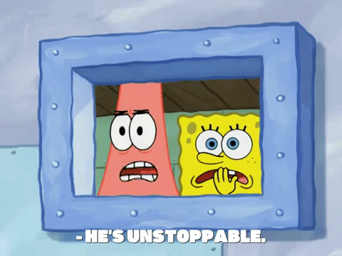 Spongebob Squarepants and Patrick Star from Nickelodeon's "Spongebob Squarepants" (1999-) look through a window. Spongebob says, "He's unstoppable."